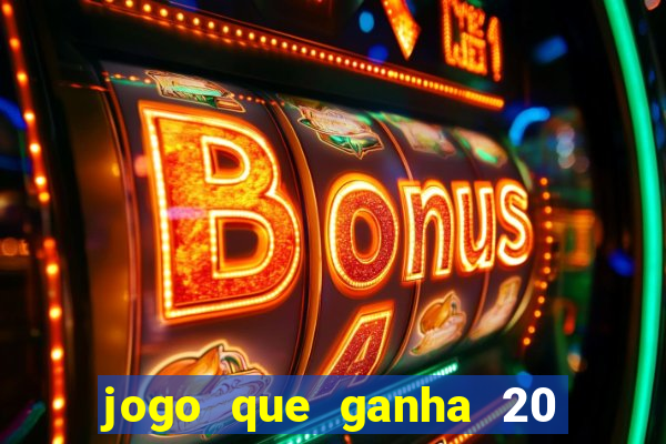 jogo que ganha 20 reais no cadastro